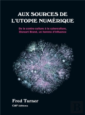 Aux Sources De L'Utopie Numerique - De La Contre-Culture A La Cyberculture, Stewart Brand, Un Homme