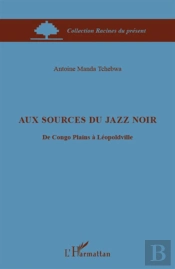 Aux Sources Du Jazz Noir ; Du Congo Plains À Léopoldville