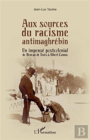 Aux Sources Du Racisme Antimaghrebin - Un Impense Postcolonial De Moreau De Tours A Albert Camus
