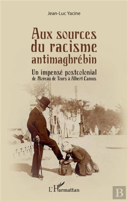 Bertrand.pt - Aux Sources Du Racisme Antimaghrebin - Un Impense Postcolonial De Moreau De Tours A Albert Camus