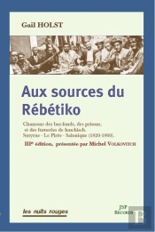 Aux Sources Du Rébétiko : Chansons Des Bas-Fonds, Des Prisons, Et Des Fumeries De Haschisch (3e Édition)