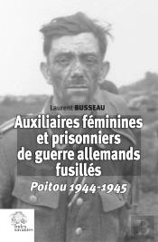 Auxiliaires Féminines Et Prisonniers De Guerre Allemands Fusillés : Poitou 1944-1945