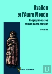 Avalon Et L'Autre Monde ; Geographie Sacree Dans Le Monde Celtique