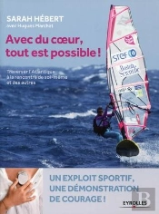 Avec Du Coeur Tout Est Possible ! Traverser L'Atlantique À La Rencontre De Soi-Même Et Des Autres