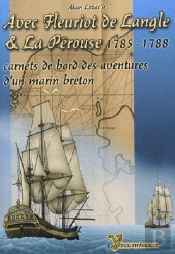 Avec Fleuriot De Langle & La Pérouse Un Académicien De Marine Avec La Pérouse (1785-1788) ; Carnets De Bord Des Aventures D'Un Marin Breton
