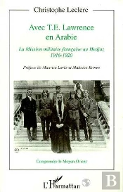 Avec T.E. Lawrence En Arabie ; La Mission Militaire Française Au Hedjaz, 1916-1920