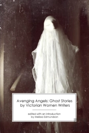 Avenging Angels: Ghost Stories By Victorian Women Writers
