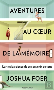 Aventures Au Coeur De La Mémoire ; L'Art Et La Science De Se Souvenir De Tout
