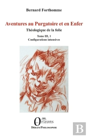 Aventures Au Purgatoire Et En Enfer - Theologique De La Folie - Tome Iii, 1
