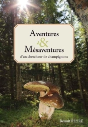 Aventures & Mésaventures D'Un Chercheur De Champignons