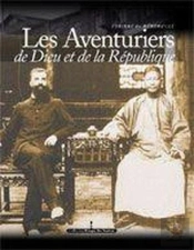 Aventuriers De Dieu Et De La République. Consuls Et Missionnaires En Chine