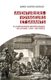 Aventuriers, Voyageurs Et Savants : À La Découverte Archéologique De La Syrie, Xviie-Xxie Siècle