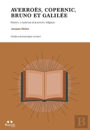 Averroès, Copernic, Bruno Et Galilée : Raison, Croyances Et Pouvoirs Religieux