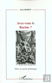 Avez-Vous Lu Racine ? : Mise Au Point Polémique