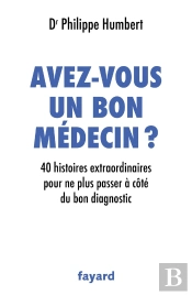 Avez-Vous Un Bon Médecin ? 40 Histoires Extraordinaires Pour Ne Plus Passer À Côté Du Bon Diagnostic