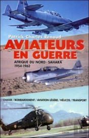 Aviateurs En Guerre ; Afrique Du Nord - Sahara 1954-1962