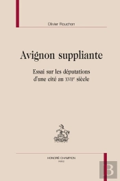 Avignon Suppliante : Essai Sur Les Députations D'Une Cité Au Xviie Siècle