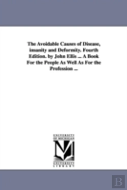 Bertrand.pt - Avoidable Causes Of Disease, Insanity And Deformity. Fourth Edition. By John Ellis ... A Book For The People As Well As For The Profession ...
