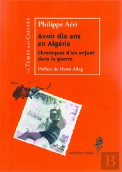 Avoir Dix Ans En Algérie ; Chroniques D'Un Enfant Dans La Guerre