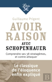 Avoir Raison Avec Schopenhauer ; Comprendre Ses 38 Stratagèmes Et Contre-Attaquer