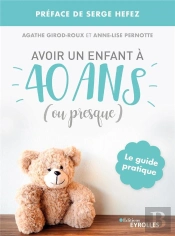 Avoir Un Enfant À 40 Ans Ou Presque : Le Guide Pratique