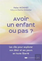 Avoir Un Enfant Ou Pas ? Les Clés Pour Explorer Son Désir Et Ses Peurs En Toute Liberté