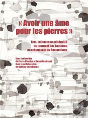 'Avoir Une Âme Pour Les Pierres' : Arts, Sciences Et Minéralité Du Tournant Des Lumières Au Crépuscule Du Romantisme