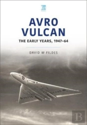 Avro Vulcan: The Early Years 1947-64