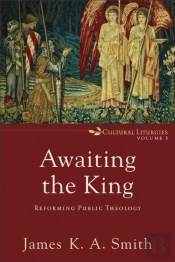 Awaiting The King (Cultural Liturgies Book #3)