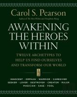 Awakening The Heroes Within: Twelve Archetypes To Help Us Find Ourselves And Transform Our World