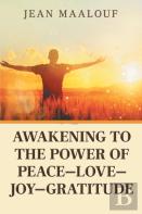 Awakening To The Power Of Peace-Love-Joy-Gratitude