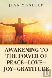 Awakening To The Power Of Peace-Love-Joy-Gratitude