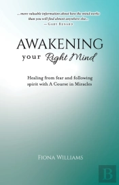 Awakening Your Right Mind - Healing From Fear And Following Spirit With A Course In Miracles