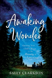 Awaking Wonder Â€“ Opening Your Child`S Heart To The Beauty Of Learning