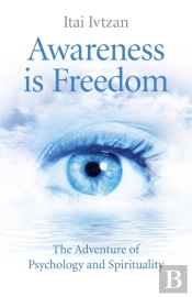 Awareness Is Freedom: The Adventure Of Psychology And Spirituality