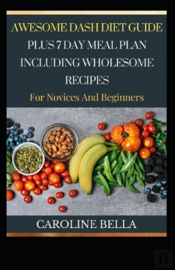 Bertrand.pt - Awesome Guide Dash Diet Guide Plus 7 Day Meal Plan With Wholesome Recipes For Novices And Beginners