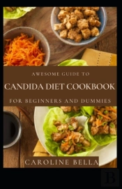 Awesome Guide To Candida Diet Cookbook For Beginners And Dummies