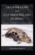 Awesome Guide To Cat Breeding And Training For Beginners And Dummies