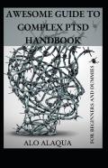 Awesome Guide To Complex Ptsd Handbook For Beginners And Dummies