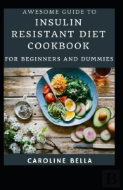 Awesome Guide To Insulin Resistant Diet Cookbook For Beginners And Dummies