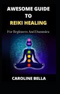 Awesome Guide To Reiki Healing For Beginners And Dummies