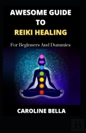 Awesome Guide To Reiki Healing For Beginners And Dummies
