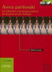 Awna Parikwaki - Introduction A La Langue Palikur De Guyane Et De L'Amapa.