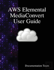 Aws Elemental Mediaconvert User Guide