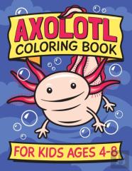 Axolotl Coloring Book For Kids Ages 4-8