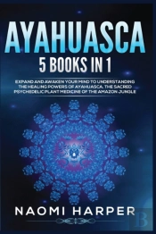 Ayahuasca: 5 Books In 1: Expand And Awak