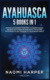 Ayahuasca: 5 Books In 1: Expand And Awak