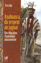 Ayahuasca, Du Serpent Au Jaguar ; Une Éducation Chamanique Amazonienne