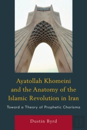 Ayatollah Khomeini And The Anatomy Of The Islamic Revolution In Iran