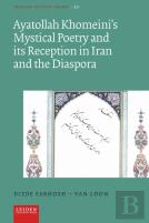 Ayatollah Khomeiniâ€™S Mystical Poetry And Its Reception In Iran And The Diaspora